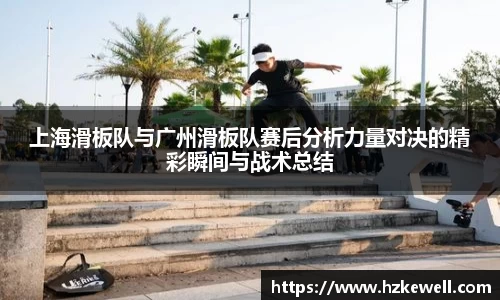 上海滑板队与广州滑板队赛后分析力量对决的精彩瞬间与战术总结